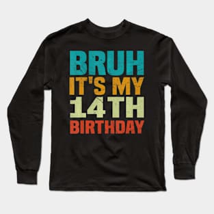 Bruh Its My 14Th Birthday 14 Years Old Birthday Long Sleeve T-Shirt